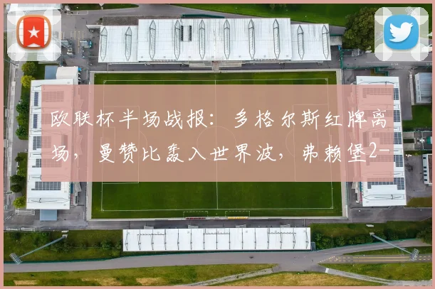 欧联杯半场战报:多格尔斯红牌离场,曼赞比轰入世界波,弗赖堡2-0力克布拉加全解析