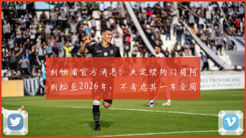 利物浦官方消息：决定续约门将阿利松至2026年，不考虑其一年合同问题